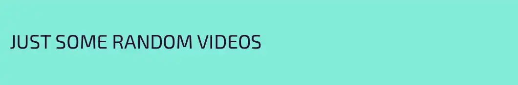 JUST SOME RANDOM VIDEOS